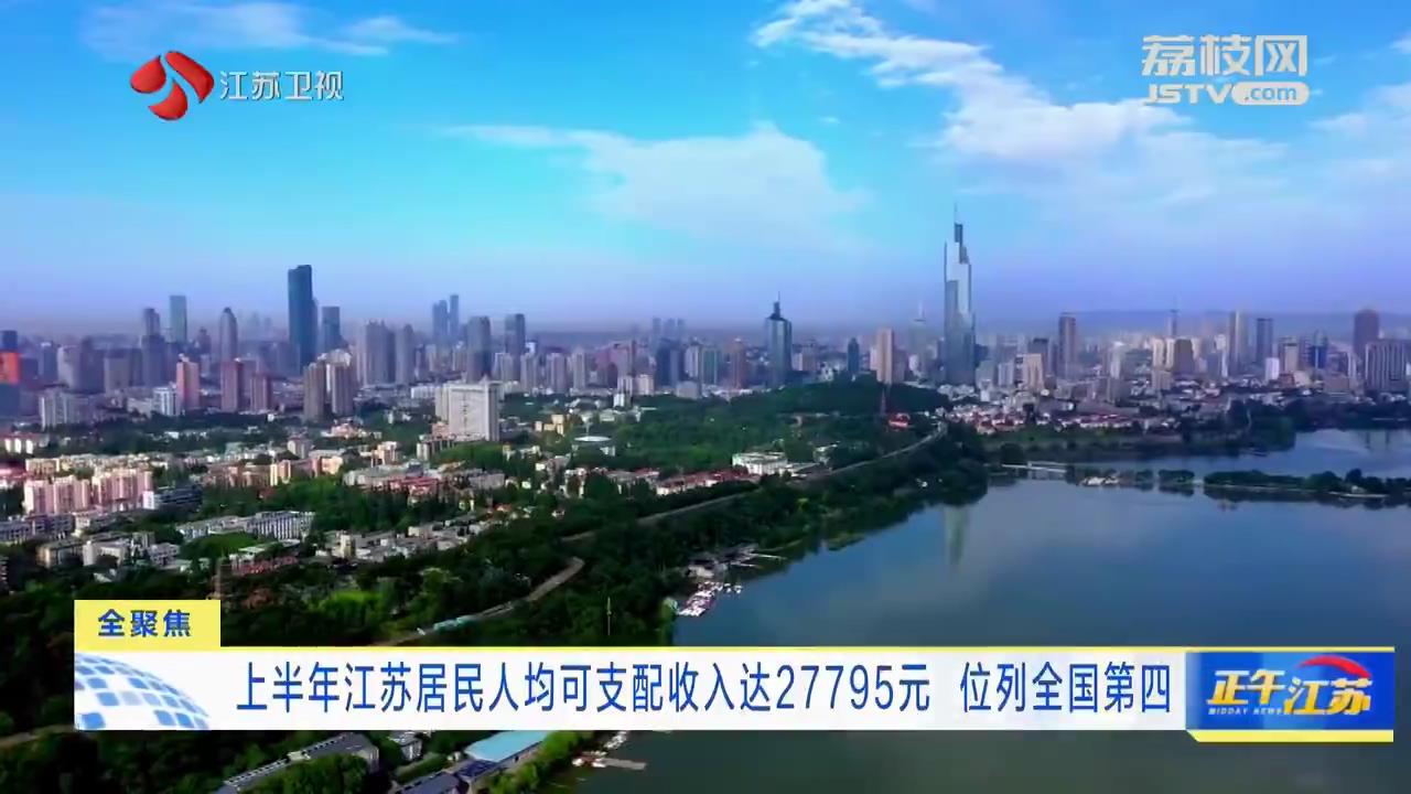 上半年江苏居民人均可支配收入达27795元 位列全国第四